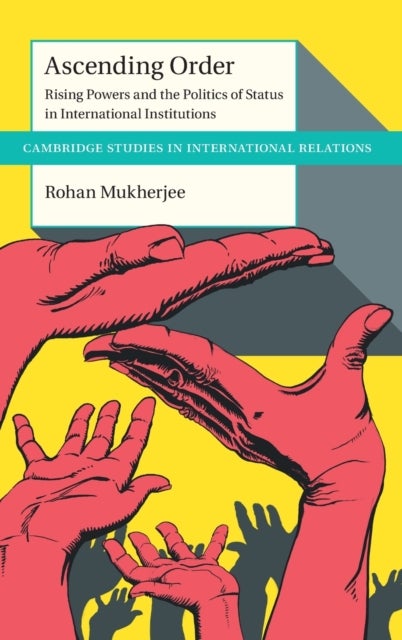 Ascending Order - Rising Powers and the Politics of Status in International Institutions