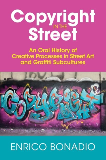 Copyright in the Street - An Oral History of Creative Processes in Street Art and Graffiti Subcultures