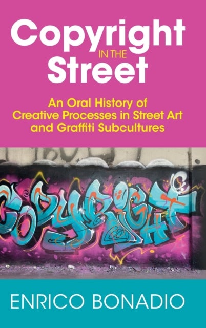 Copyright in the Street - An Oral History of Creative Processes in Street Art and Graffiti Subcultures