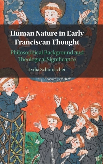 Human Nature in Early Franciscan Thought - Philosophical Background and Theological Significance