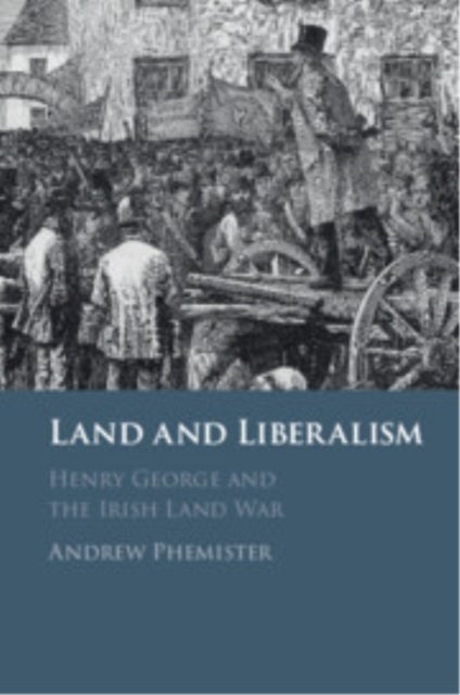 Land and Liberalism - Henry George and the Irish Land War