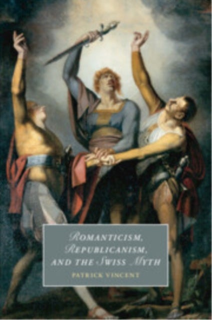 Romanticism, Republicanism, and the Swiss Myth