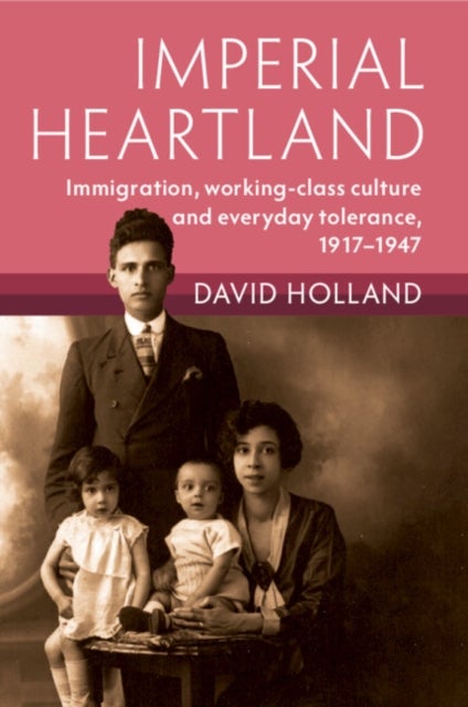 Imperial Heartland - Immigration, Working-class Culture and Everyday Tolerance, 1917–1947