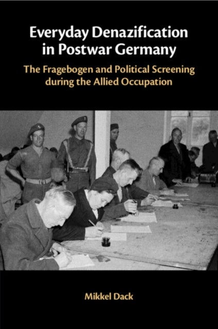 Everyday Denazification in Postwar Germany - The Fragebogen and Political Screening during the Allied Occupation