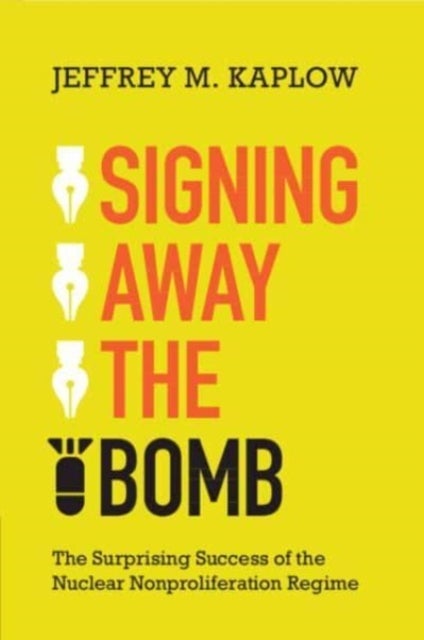 Signing Away the Bomb - The Surprising Success of the Nuclear Nonproliferation Regime