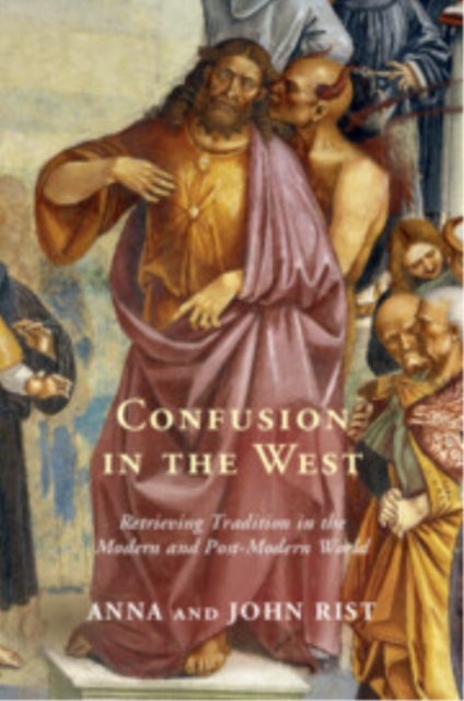 Confusion in the West - Retrieving Tradition in the Modern and Post-Modern World