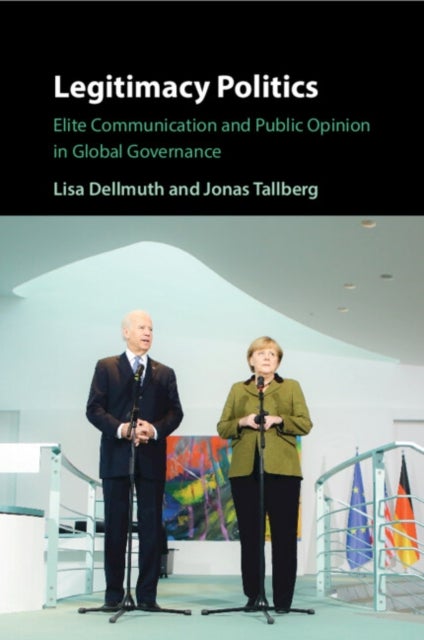 Legitimacy Politics - Elite Communication and Public Opinion in Global Governance
