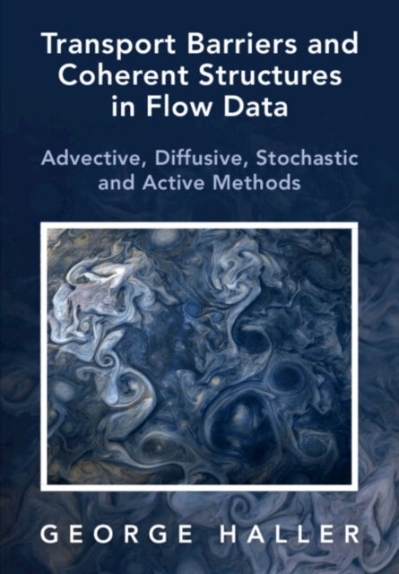 Transport Barriers and Coherent Structures in Flow Data - Advective, Diffusive, Stochastic and Active Methods