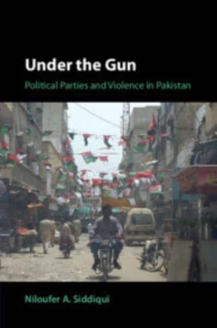 Under the Gun - Political Parties and Violence in Pakistan