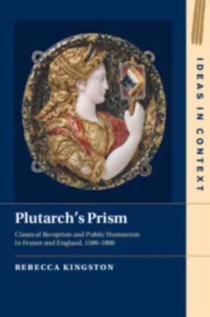 Plutarch's Prism - Classical Reception and Public Humanism in France and England, 1500–1800