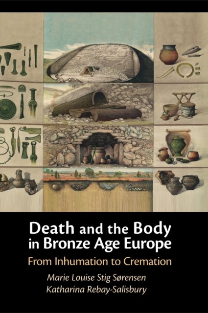 Death and the Body in Bronze Age Europe - From Inhumation to Cremation
