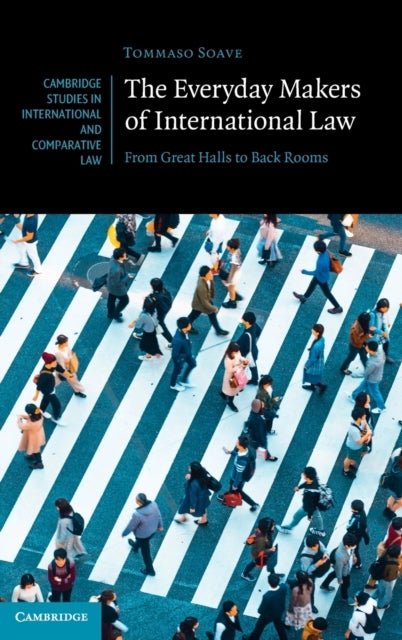 The Everyday Makers of International Law - From Great Halls to Back Rooms