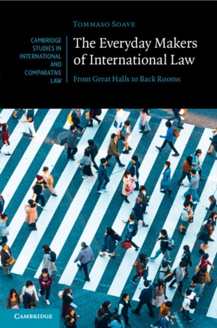 The Everyday Makers of International Law - From Great Halls to Back Rooms