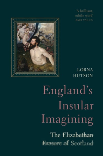 England's Insular Imagining - The Elizabethan Erasure of Scotland