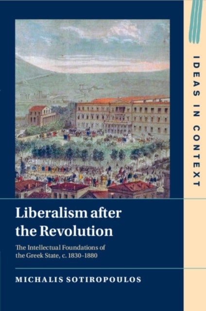 Liberalism after the Revolution - The Intellectual Foundations of the Greek State, c. 1830–1880