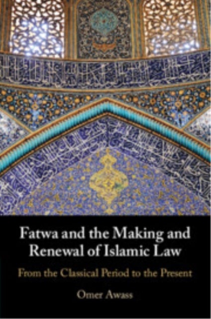 Fatwa and the Making and Renewal of Islamic Law - From the Classical Period to the Present