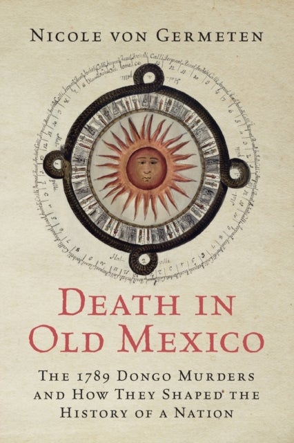 Death in Old Mexico - The 1789 Dongo Murders and How They Shaped the History of a Nation
