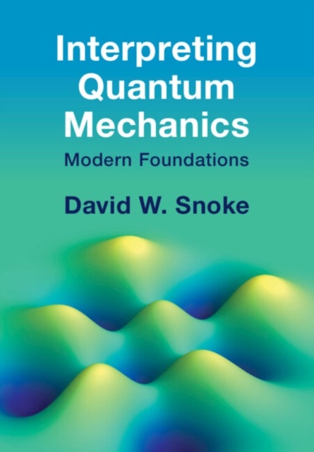 Interpreting Quantum Mechanics - Modern Foundations