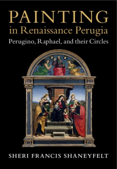 Painting in Renaissance Perugia - Perugino, Raphael, and their Circles