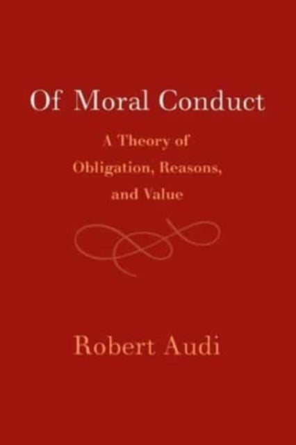 Of Moral Conduct - A Theory of Obligation, Reasons, and Value