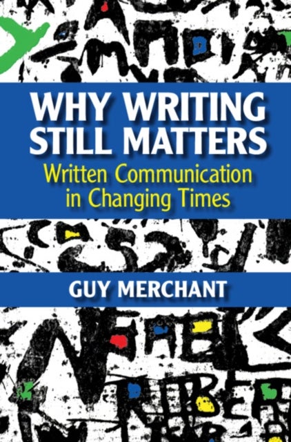 Why Writing Still Matters - Written Communication in Changing Times