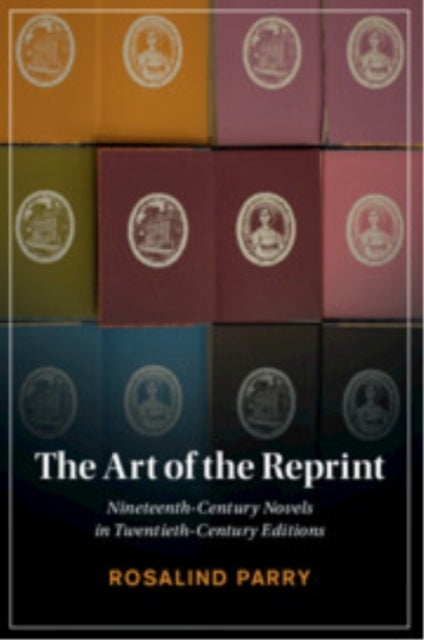 The Art of the Reprint - Nineteenth-Century Novels in Twentieth-Century Editions