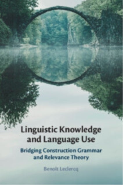 Linguistic Knowledge and Language Use - Bridging Construction Grammar and Relevance Theory