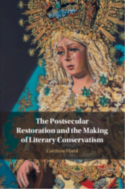 The Postsecular Restoration and the Making of Literary Conservatism