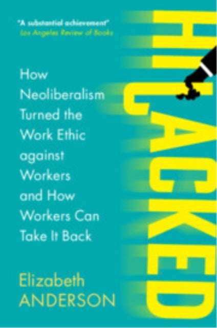 Hijacked - How Neoliberalism Turned the Work Ethic against Workers and How Workers Can Take It Back