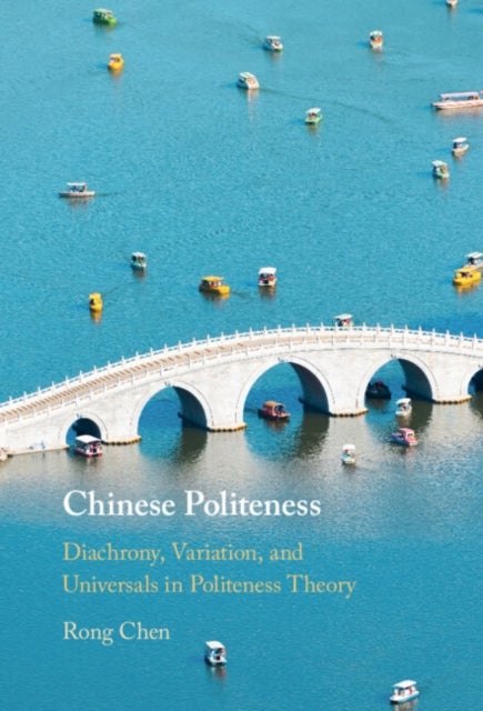 Chinese Politeness - Diachrony, Variation, and Universals in Politeness Theory
