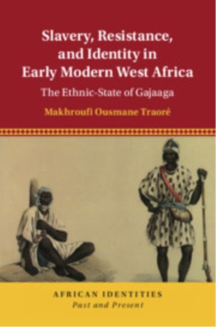 Slavery, Resistance, and Identity in Early Modern West Africa - The Ethnic-State of Gajaaga