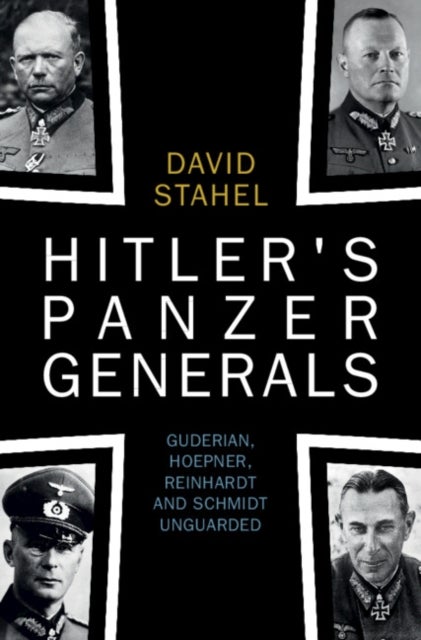 Hitler's Panzer Generals - Guderian, Hoepner, Reinhardt and Schmidt Unguarded