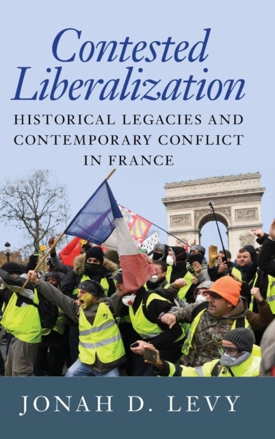 Contested Liberalization - Historical Legacies and Contemporary Conflict in France