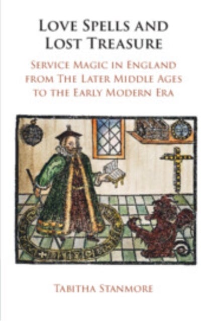 Love Spells and Lost Treasure - Service Magic in England from the Later Middle Ages to the Early Modern Era