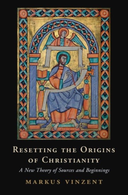 Resetting the Origins of Christianity - A New Theory of Sources and Beginnings
