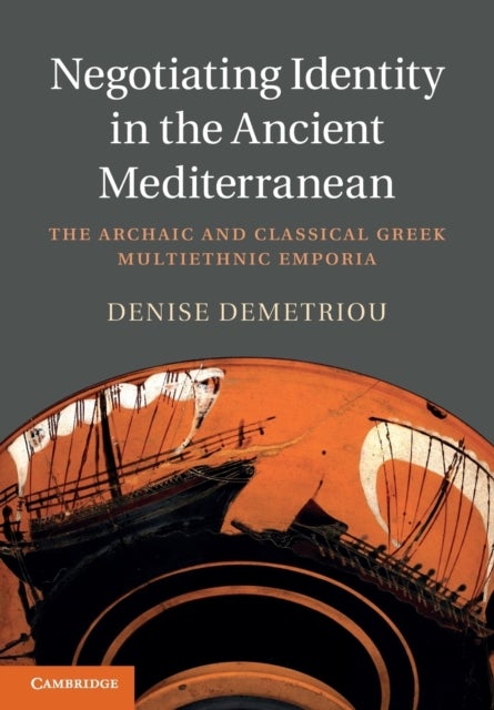 Negotiating Identity in the Ancient Mediterranean - The Archaic and Classical Greek Multiethnic Emporia