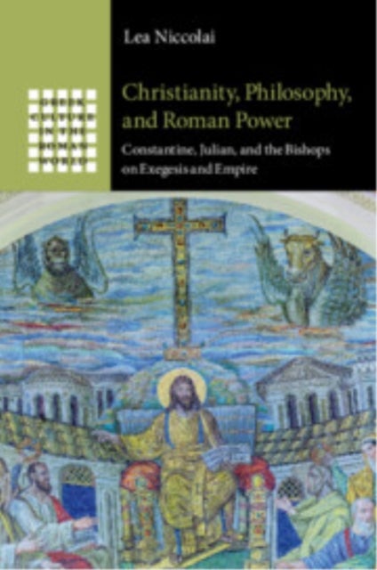 Christianity, Philosophy, and Roman Power - Constantine, Julian, and the Bishops on Exegesis and Empire