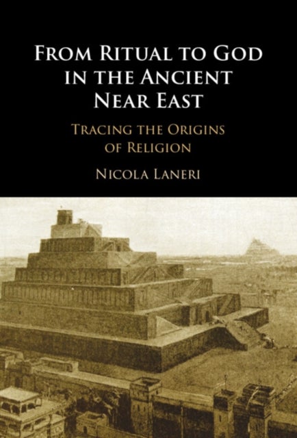 From Ritual to God in the Ancient Near East - Tracing the Origins of Religion