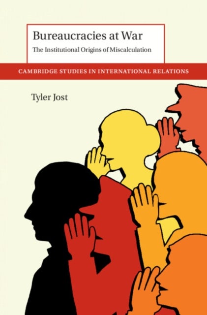Bureaucracies at War - The Institutional Origins of Miscalculation