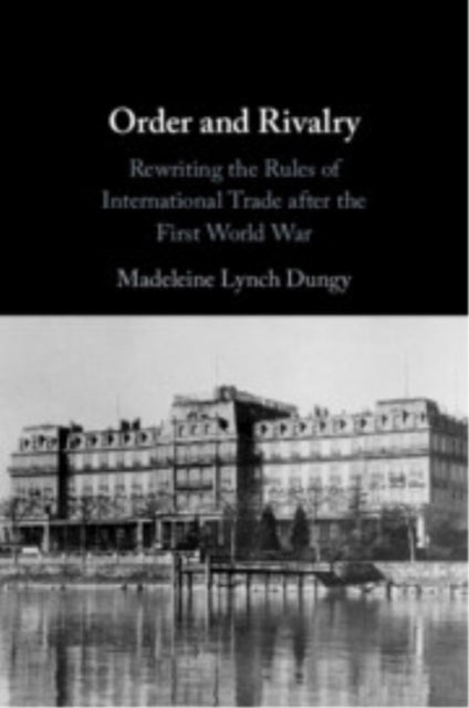 Order and Rivalry - Rewriting the Rules of International Trade after the First World War