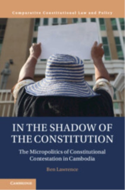 In the Shadow of the Constitution - The Micropolitics of Constitutional Contestation in Cambodia