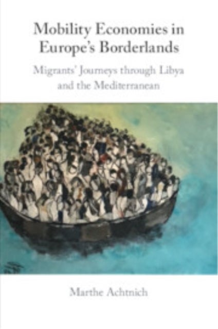 Mobility Economies in Europe's Borderlands - Migrants' Journeys through Libya and the Mediterranean