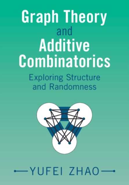 Graph Theory and Additive Combinatorics - Exploring Structure and Randomness
