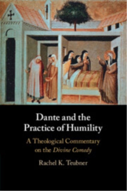 Dante and the Practice of Humility - A Theological Commentary on the Divine Comedy