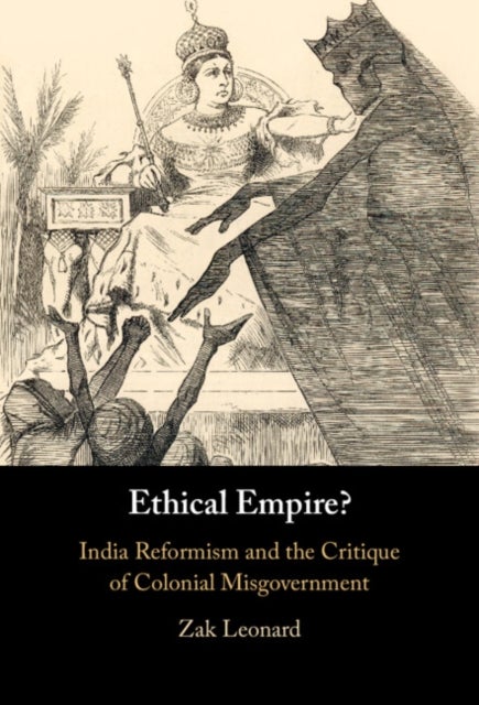 Ethical Empire? - India Reformism and the Critique of Colonial Misgovernment