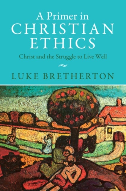 A Primer in Christian Ethics - Christ and the Struggle to Live Well