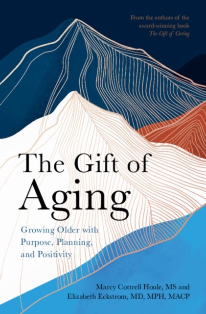 The Gift of Aging - Growing Older with Purpose, Planning and Positivity