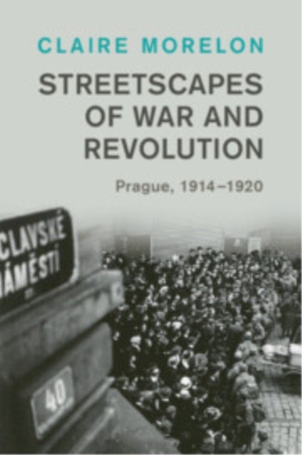 Streetscapes of War and Revolution - Prague, 1914–1920