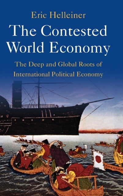 The Contested World Economy - The Deep and Global Roots of International Political Economy
