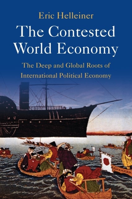 The Contested World Economy - The Deep and Global Roots of International Political Economy